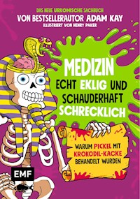 Medizin – Echt eklig und schauderhaft schrecklich – Warum Pickel mit Krokodil-Kacke behandelt wurden - Adam Kay - E-Book