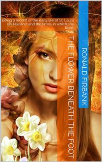 The Flower Beneath the Foot / Being a record of the early life of St. Laura de Nazianzi / and the times in which she lived - Ronald Firbank - E-Book