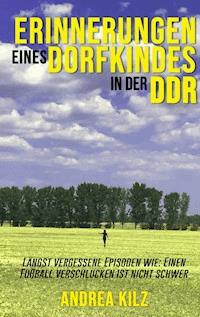 Erinnerungen eines Dorfkindes in der DDR - Andrea Kilz - E-Book