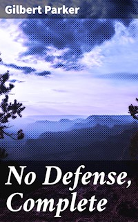 No Defense, Complete - Gilbert Parker - E-Book