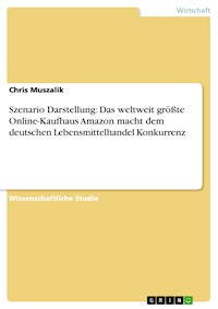 Szenario Darstellung: Das weltweit größte Online-Kaufhaus Amazon macht dem deutschen Lebensmittelhandel Konkurrenz - Chris Muszalik - E-Book