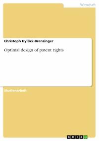 Optimal design of patent rights - Christoph Dyllick-Brenzinger - kostenlos E-Book