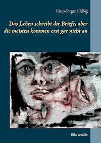 Das Leben schreibt dir Briefe, aber die meisten kommen erst gar nicht an - Hans-Jürgen Hilbig - E-Book