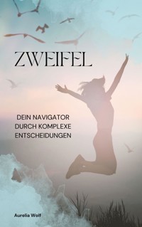 Zweifel - Dein Navigator durch komplexe Entscheidungen - Aurelia Wolf - E-Book