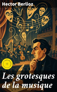 Les grotesques de la musique - Hector Berlioz - E-Book