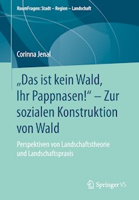 „Das ist kein Wald, Ihr Pappnasen!“ – Zur sozialen Konstruktion von Wald - Corinna Jenal - E-Book