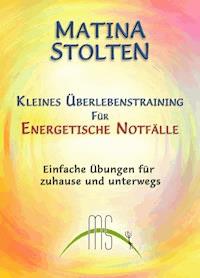 Kleines Überlebenstraining für energetische Notfälle - Matina Stolten - E-Book