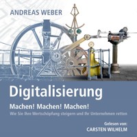 Digitalisierung - Machen! Machen! Machen! - Wie Sie Ihre Wertschöpfung steigern und Ihr Unternehmen retten (Ungekürzt) - Andreas Weber - Hörbuch