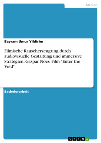 Filmische Rauscherzeugung durch audiovisuelle Gestaltung und immersive Strategien. Gaspar Noes Film "Enter the Void" - Bayram Umur Yildirim - E-Book