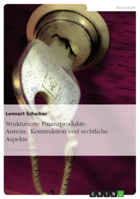 Strukturierte Finanzprodukte: Anreize, Konstruktion und rechtliche Aspekte - Lennart Scheiber - E-Book