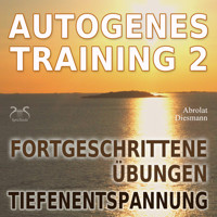 Autogenes Training 2 - Fortgeschrittene Übungen der konzentrativen Selbstentspannung - Tiefenentspannung für Körper und Geist - Torsten Abrolat - Hörbuch
