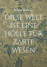 Diese Welt ist eine Hölle für zarte Wesen - Burak Tuncel - E-Book