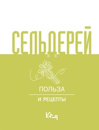 Сельдерей. Польза и рецепты - Коллектив авторов - E-Book