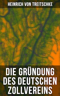 Die Gründung des Deutschen Zollvereins - Heinrich von Treitschke - E-Book