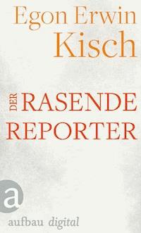 Der rasende Reporter - Egon Erwin Kisch - E-Book