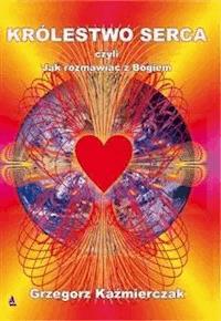 Królestwo serca czyli jak rozmawiać z Bogiem - Grzegorz Kaźmierczak - E-Book