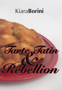 Tarte Tatin und Rébellion - Kiara Borini - E-Book