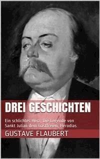 Drei Geschichten (Ein schlichtes Herz, Die Legende von Sankt Julian dem Gastfreien, Herodias) - Gustave Flaubert - E-Book
