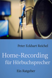 Home-Recording für Hörbuchsprecher - Peter Eckhart Reichel - E-Book