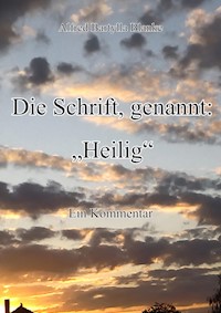 Die Schrift, genannt: "Heilig" - Alfred Bartylla Blanke - E-Book