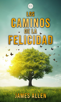 Los Caminos de la Felicidad - James Allen - E-Book