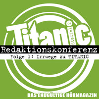 TITANIC - Das endgültige Hörmagazin, Staffel 2, Folge 1: Irrwege zu TITANIC - Moritz Hürtgen - Hörbuch