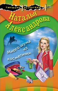 Много шума из косметички - Наталья Александрова - E-Book