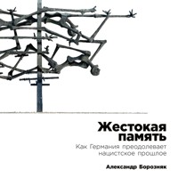 Жестокая память: Как Германия преодолевает нацистcкое прошлое - Александр Борозняк - Hörbuch