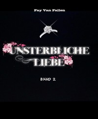 Unsterbliche Liebe - Band 2 - Fay Van Fallen - E-Book