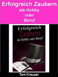 Erfolgreich zaubern - Als Hobby oder Beruf! - Tom Kreuzer - E-Book
