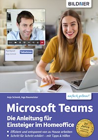 Microsoft Teams – Die Anleitung für Einsteiger im Homeoffice - Inge Baumeister - E-Book