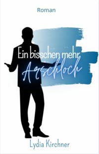 Ein bisschen mehr Arschloch - Lydia Kirchner - E-Book