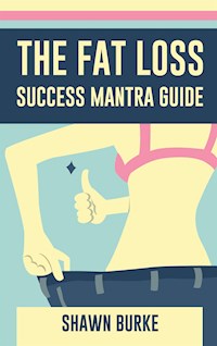 The Fat Loss Success Mantra Guide - Shawn Burke - E-Book