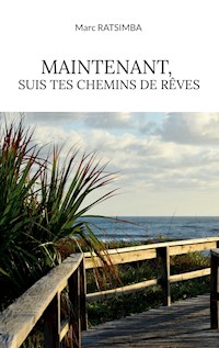 Maintenant, suis tes chemins de rêves - Marc Ratsimba - E-Book