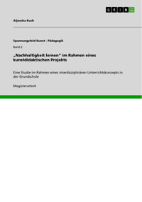 „Nachhaltigkeit lernen“ im Rahmen eines kunstdidaktischen Projekts - Aljoscha Kuch - E-Book