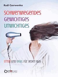 Schwerwiegendes, Gewichtiges, Unwichtiges, Ernst und Spaß, für jeden was - Rudi Czerwenka - E-Book