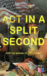 Act in a Split Second - First Aid Manual of the US Army - U.S. Department of Defense - E-Book