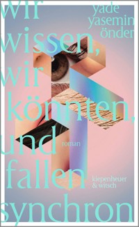 Wir wissen, wir könnten, und fallen synchron - Yade Yasemin Önder - E-Book