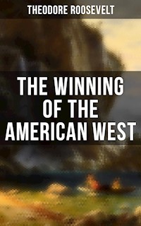 The Winning of the American West - Theodore Roosevelt - E-Book