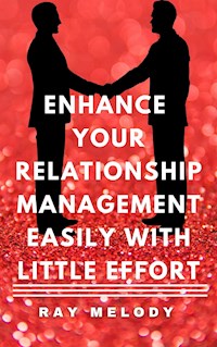 Enhance Your Relationship Management Easily With Little Effort - Ray Melody - E-Book