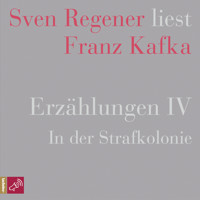 Erzählungen IV - In der Strafkolonie - Sven Regener liest Franz Kafka (Ungekürzt) - Franz  kafka - Hörbuch