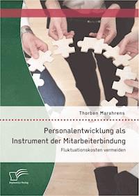 Personalentwicklung als Instrument der Mitarbeiterbindung: Fluktuationskosten vermeiden - Thorben Marahrens - E-Book