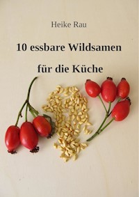 10 essbare Wildsamen für die Küche - Heike Rau - E-Book