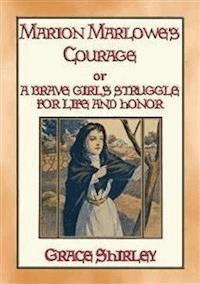 MARION MARLOWE’S COURAGE - A Brave Girl's Struggle for Life and Honour - Grace Shirley - E-Book