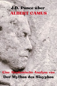 J.D. Ponce über Albert Camus: Eine Akademische Analyse von Der Mythos des Sisyphos - J.D. Ponce - E-Book