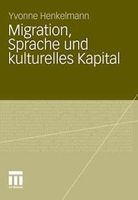 Migration, Sprache und kulturelles Kapital - Yvonne Bianca Henkelmann - E-Book