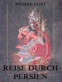 Reise durch Persien - Pierre Loti - E-Book