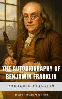 The Autobiography of Benjamin Franklin - Benjamin Franklin - E-Book