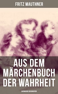Aus dem Märchenbuch der Wahrheit (Satirische Geschichten) - Fritz Mauthner - E-Book