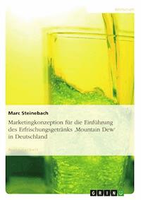 Marketingkonzeption für die Einführung des Erfrischungsgetränks 'Mountain Dew' in Deutschland - Marc Steinebach - E-Book